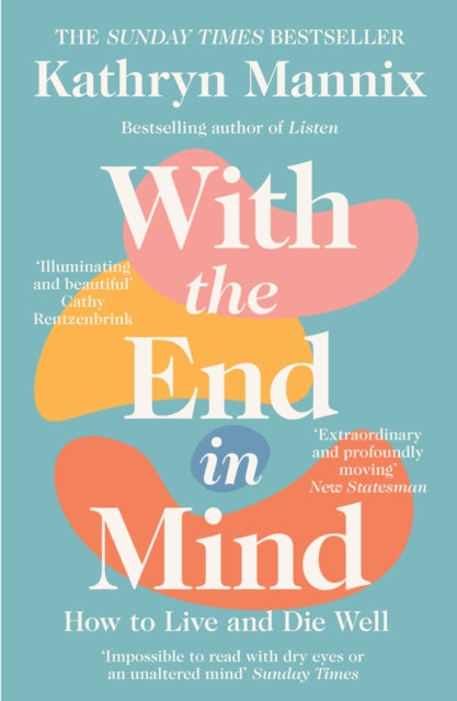 With the End in Mind : How to Live and Die Well - Kathryn Mannix