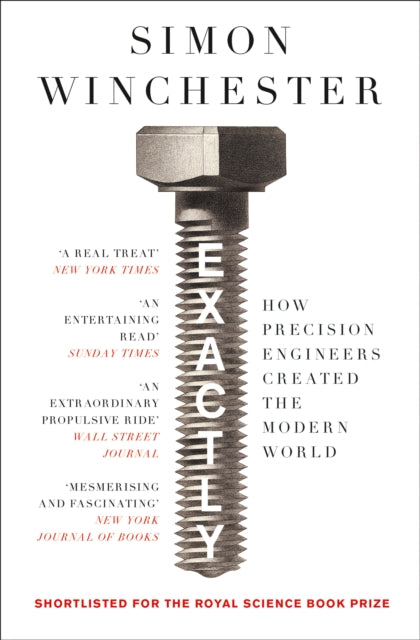 Exactly : How Precision Engineers Created the Modern World - Simon Winchester