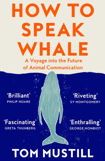 How to Speak Whale : A Voyage into the Future of Animal Communication - Tom Mustill