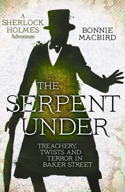 The Serpent Under : Treachery, Twists and Terror in Baker Street - Bonnie MacBird
