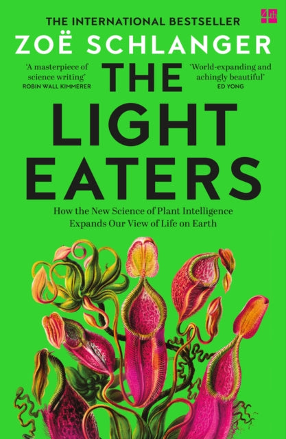 The Light Eaters : How the New Science of Plant Intelligence Expands Our View of Life on Earth - Zoe Schlanger