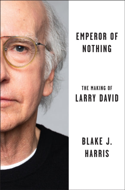 Emperor of Nothing : The Making of Larry David - Blake J. Harris