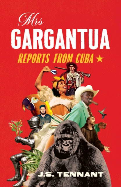Mrs Gargantua : Reports from Cuba - J.S. Tennant