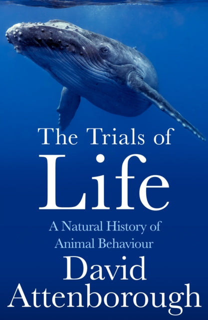 The Trials of Life : A Natural History of Animal Behaviour - David Attenborough