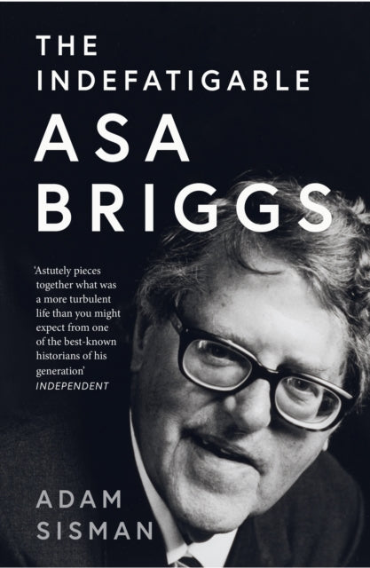 The Indefatigable Asa Briggs - Adam Sisman
