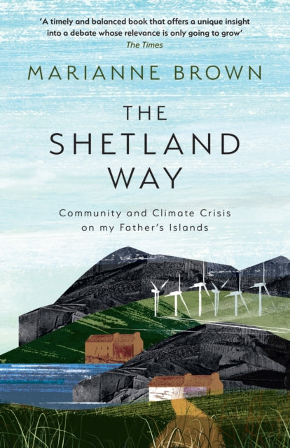 The Shetland Way : Community and Climate Crisis on My Father's Islands - Marianne Brown