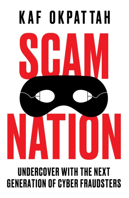 Scam Nation : Undercover with the Next Generation of Cyber Fraudsters - Kaf Okpattah