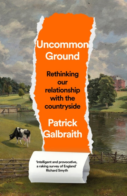Uncommon Ground : Rethinking Our Relationship with the Countryside - Patrick Galbraith