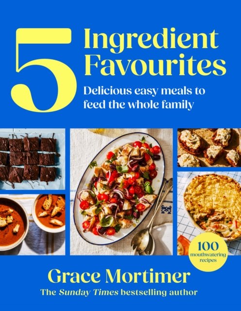 Five Ingredient Favourites : Delicious Easy Meals to Feed the Whole Family - Grace Mortimer