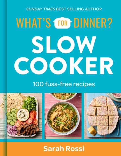 What's For Dinner? Slow Cooker : 100 Fuss-Free Recipes - Sarah Rossi