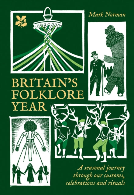Britain's Folklore Year : A Seasonal Journey Through Our Customs, Celebrations and Rituals - Mark Norman