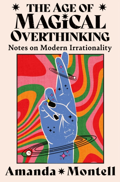 The Age of Magical Overthinking : Notes on Modern Irrationality - Amanda Montell