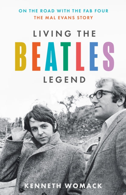 Living the Beatles Legend : On the Road with the FAB Four - the Mal Evans Story - Kenneth Womack