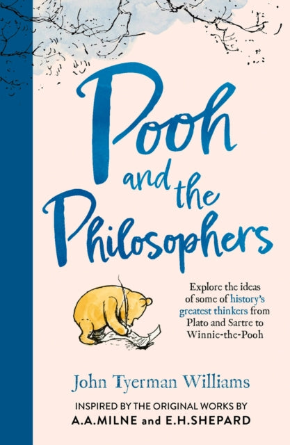 Pooh and the Philosophers : Explore the Ideas of Some of History's Greatest Thinkers from Plato to Sartre to Winnie-the-Pooh - E.H. Shepard