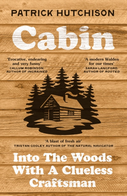 Cabin : Into the Woods with a Clueless Craftsman - Patrick Hutchison
