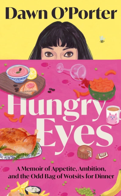 Hungry Eyes : A Memoir of Appetite, Ambition and the Odd Bag of Wotsits for Dinner - Dawn O'Porter