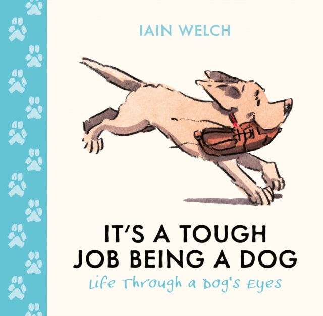 It's a Tough Job Being a Dog : Life Through a Dog's Eyes - Iain Welch