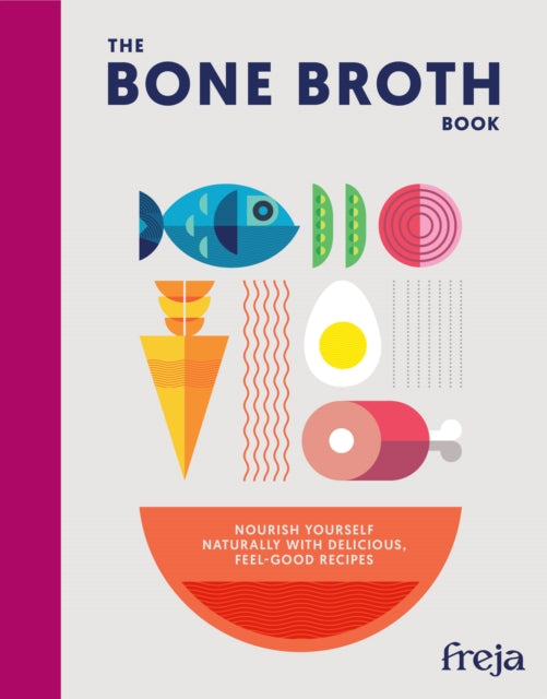 The Bone Broth Book : Nourish Yourself Naturally with Delicious, Feel-Good Recipes - Freja
