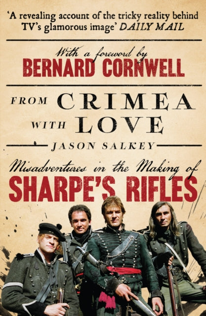 From Crimea with Love : Misadventures in the Making of Sharpe's Rifles - Jason Salkey