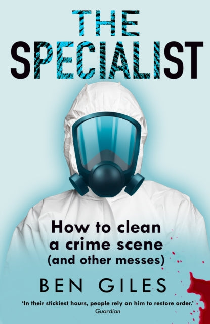 The Specialist : How to Clean a Crime Scene and Other Messes - Ben Giles