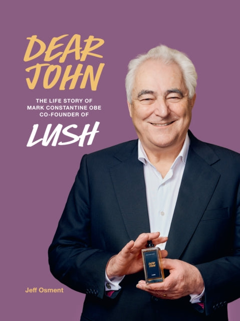 Dear John : The Life Story of Mark Constantine CEO Co-Founder of Lush - Jeff Osment