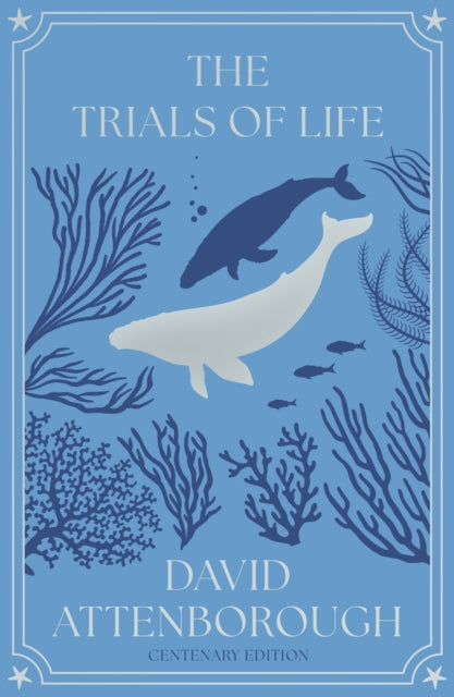 The Trials of Life : A Natural History of Animal Behaviour Centenary Edition - David Attenborough