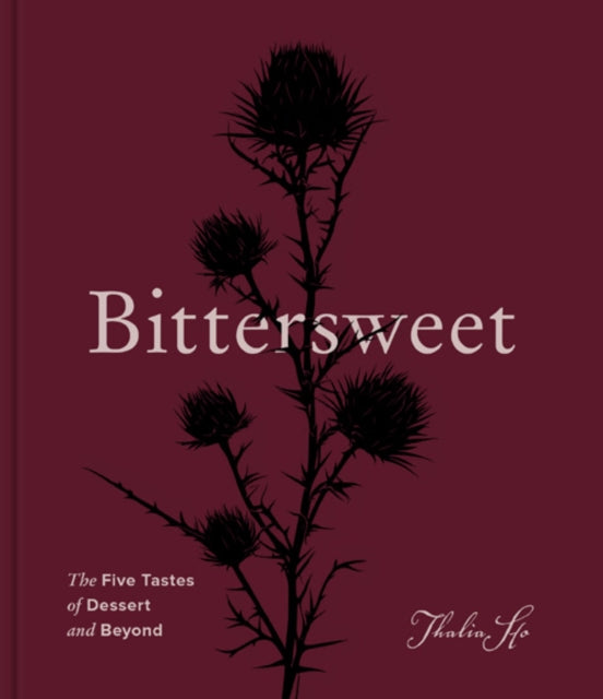 Bittersweet : The Five Tastes of Dessert and Beyond (A Baking Book) - Thalia Ho