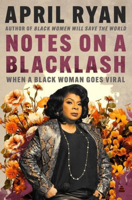 Notes on a Blacklash : When a Black Woman Goes Viral - April Ryan