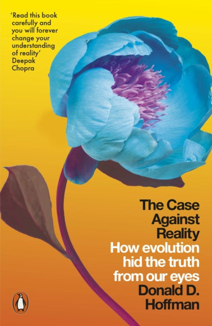 The Case Against Reality : How Evolution Hid the Truth from Our Eyes - Donald D. Hoffman
