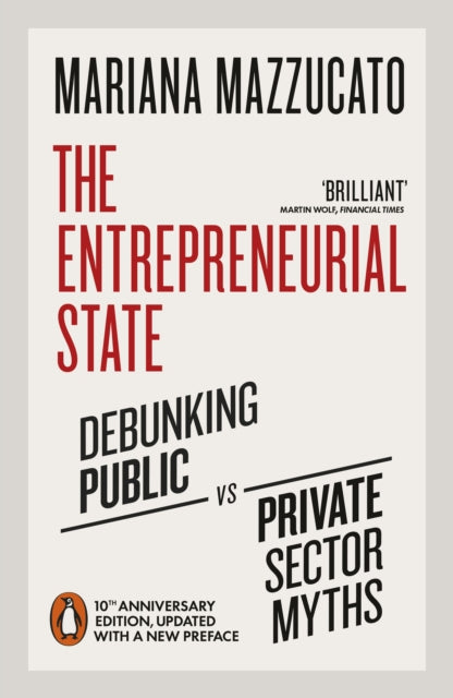The Entrepreneurial State : 10th anniversary edition updated with a new preface - Mariana Mazzucato