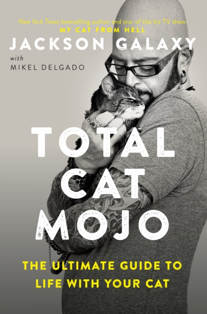 Total Cat Mojo : The Ultimate Guide to Life with Your Cat - Jackson Galaxy