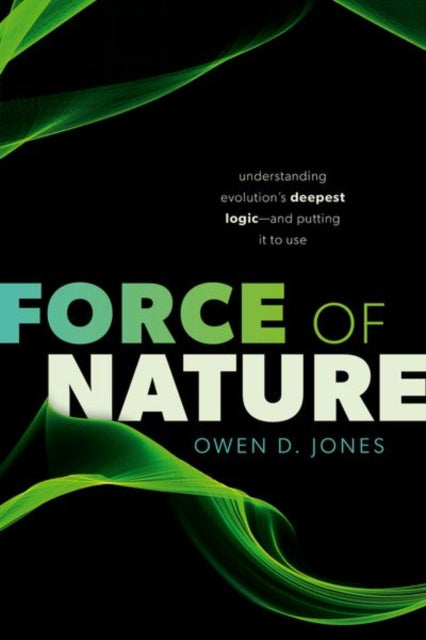 Force of Nature : Understanding Evolution's Deepest Logic-and Putting It to Use