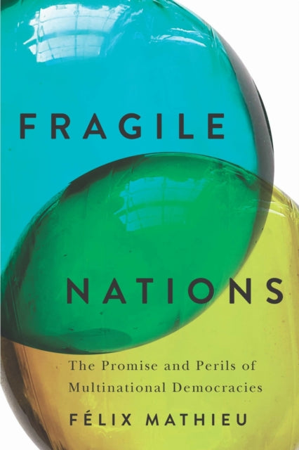 Fragile Nations : The Promise and Perils of Multinational Democracies - Felix Mathieu