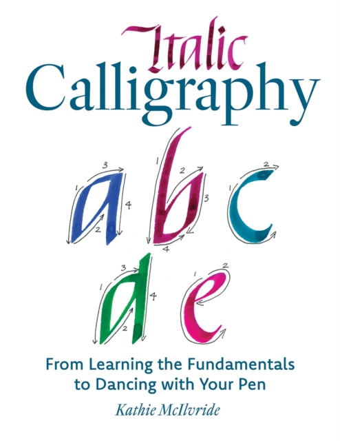 Italic Calligraphy : From Learning the Fundamentals to Dancing with Your Pen - Kathie McIlvride