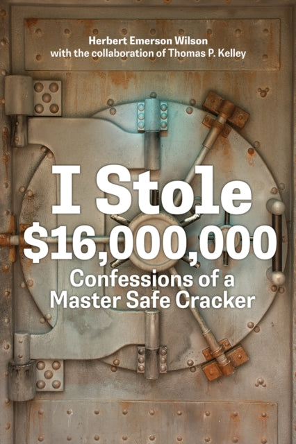 I Stole $16,000,000 : Confessions of a Master Safe Cracker - Thomas P. Kelley