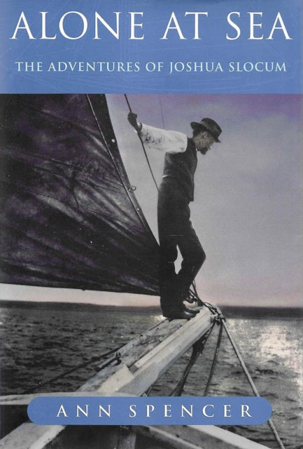 Alone at Sea : The Adventures of Joshua Slocum - Ann Spencer