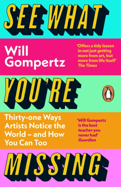 See What You're Missing : 31 Ways Artists Notice the World - and How You Can Too - Will Gompertz