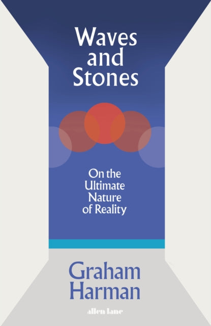 Waves and Stones : On the Ultimate Nature of Reality - Graham Harman