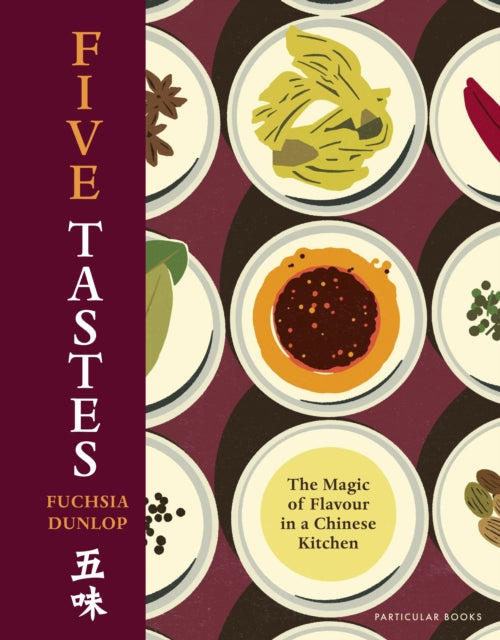 Five Tastes : The Magic of Flavour in a Chinese Kitchen - Fuchsia Dunlop