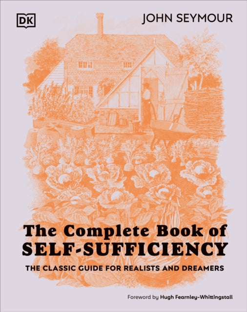 The Complete Book of Self-Sufficiency : The Classic Guide for Realists and Dreamers - John Seymour