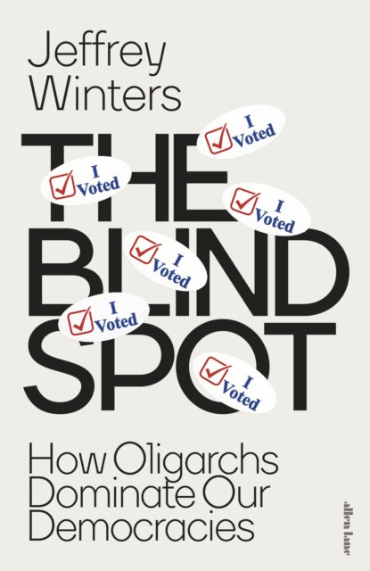 The Blind Spot : How Oligarchs Dominate Our Democracies - Jeffrey Winters
