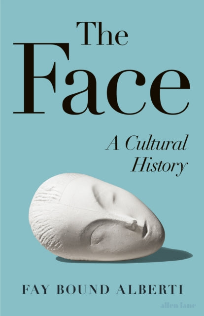 The Face : A Cultural History - Fay Bound-Alberti