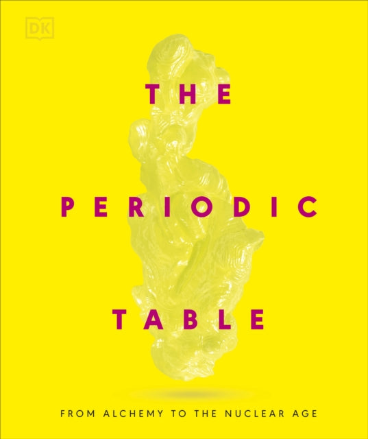 The Periodic Table : From Alchemy to the Nuclear Age - DK