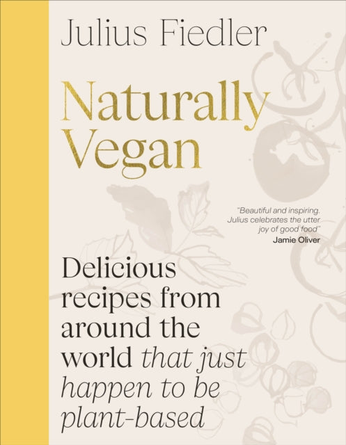 Naturally Vegan : Delicious Recipes from Around the World That Just Happen to Be Plant-based - Julius Fiedler