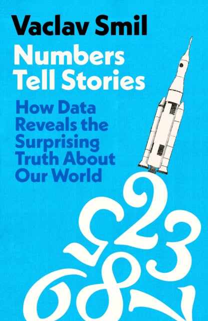 Numbers Tell Stories : How Data Can Reveal the Surprising Truths about Our World - Vaclav Smil