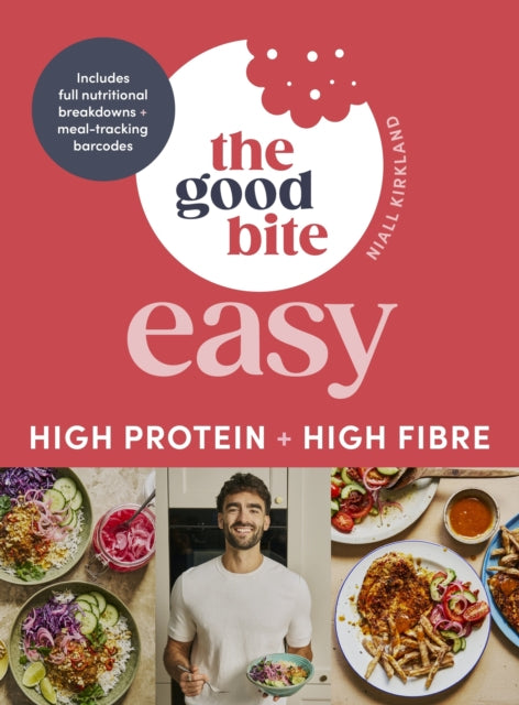 The Good Bite Easy : High Protein, High Fibre, Delicious Meals - The Good Bite