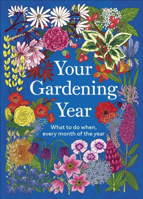 Your Gardening Year : What to Do When, Every Month of the Year - DK
