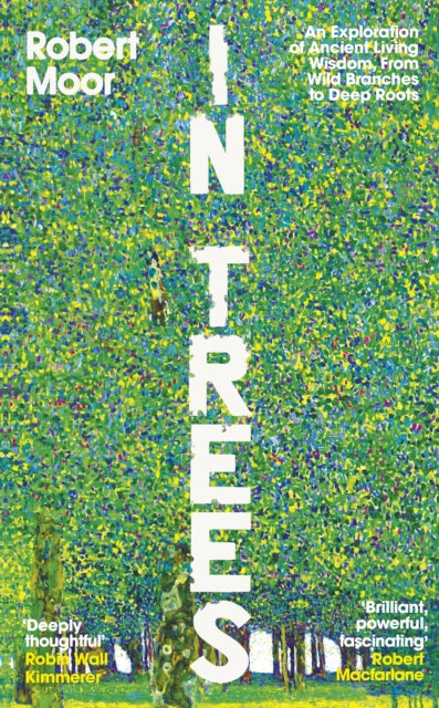 In Trees : An Exploration of Ancient Living Wisdom, From Wild Branches to Deep Roots - Robert Moor