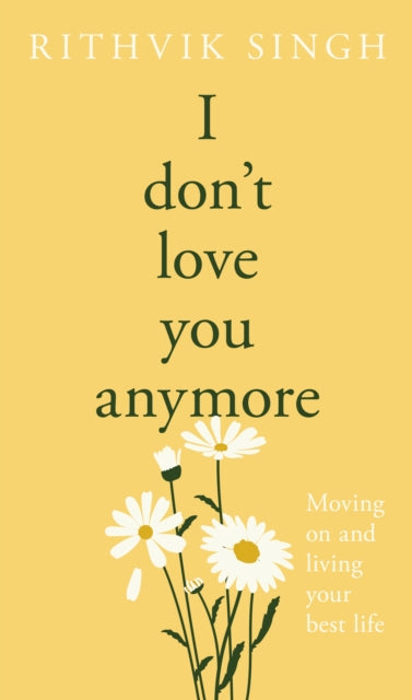 I Don't Love You Anymore : Moving On & Living Your Best Life - Rithvik Singh
