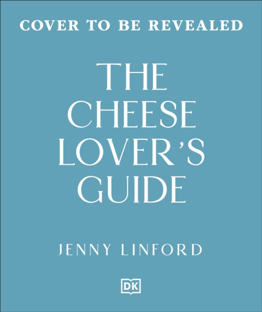 The Cheese Lover's Guide : A Flavour-focused Approach to the World of Cheese - Jenny Linford